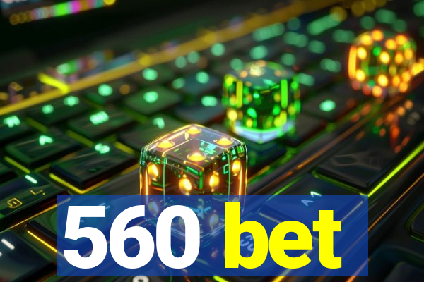 560 bet